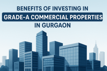 Benefits of Investing in Grade-A Commercial Properties in Gurgaon