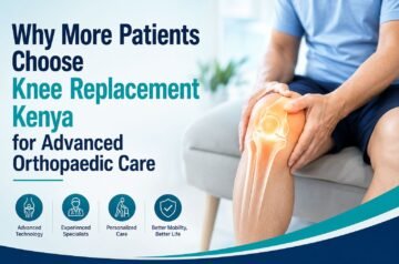 Why More Patients Choose Knee Replacement Kenya for Advanced Orthopaedic