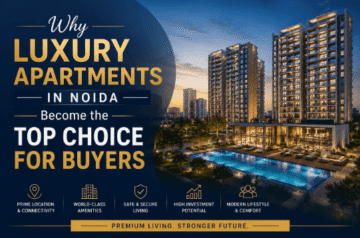 Why Luxury Apartments in Noida Become the Top Choice for Buyers