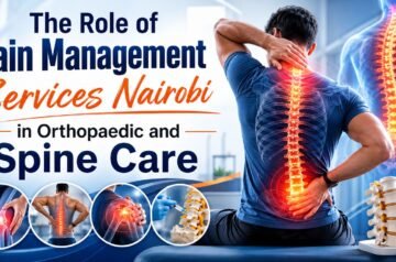The Role of Pain Management Services Nairobi in Orthopaedic and Spine Care